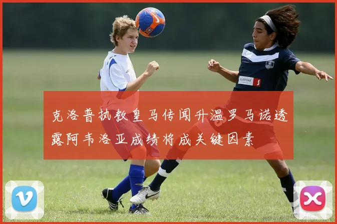克洛普执教皇马传闻升温罗马诺透露阿韦洛亚成绩将成关键因素