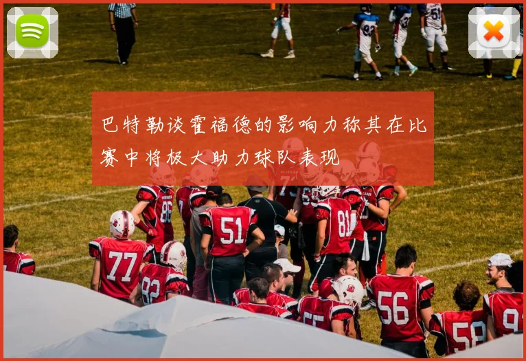 巴特勒谈霍福德的影响力称其在比赛中将极大助力球队表现